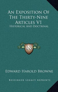 An Exposition Of The Thirty-Nine Articles V1: Historical And Doctrinal