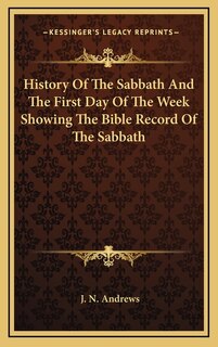 Front cover_History of the Sabbath and the First Day of the Week Showing the Bible Record of the Sabbath