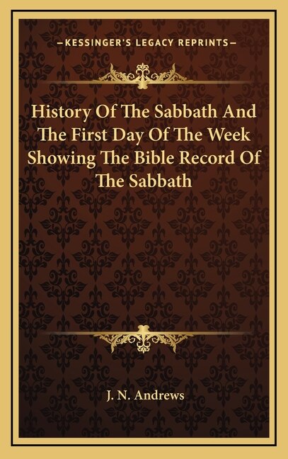 Front cover_History of the Sabbath and the First Day of the Week Showing the Bible Record of the Sabbath