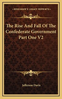 Front cover_The Rise And Fall Of The Confederate Government Part One V2