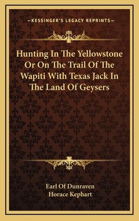 Hunting In The Yellowstone Or On The Trail Of The Wapiti With Texas Jack In The Land Of Geysers