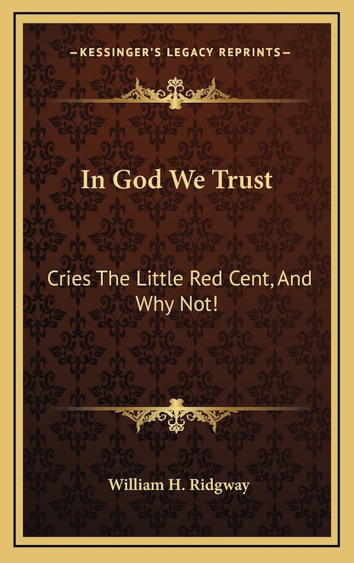 In God We Trust: Cries The Little Red Cent, And Why Not!