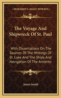 The Voyage And Shipwreck Of St. Paul: With Dissertations On The Sources Of The Writings Of St. Luke And The Ships And Navigation Of The Antients