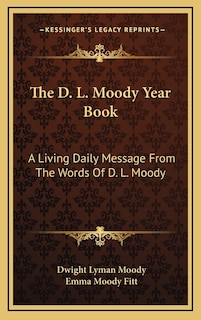 The D. L. Moody Year Book: A Living Daily Message From The Words Of D. L. Moody