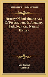 History Of Embalming And Of Preparations In Anatomy, Pathology And Natural History