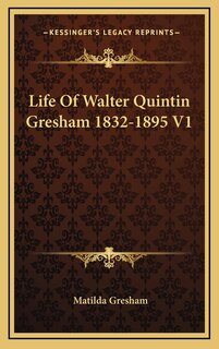 Couverture_Life Of Walter Quintin Gresham 1832-1895 V1