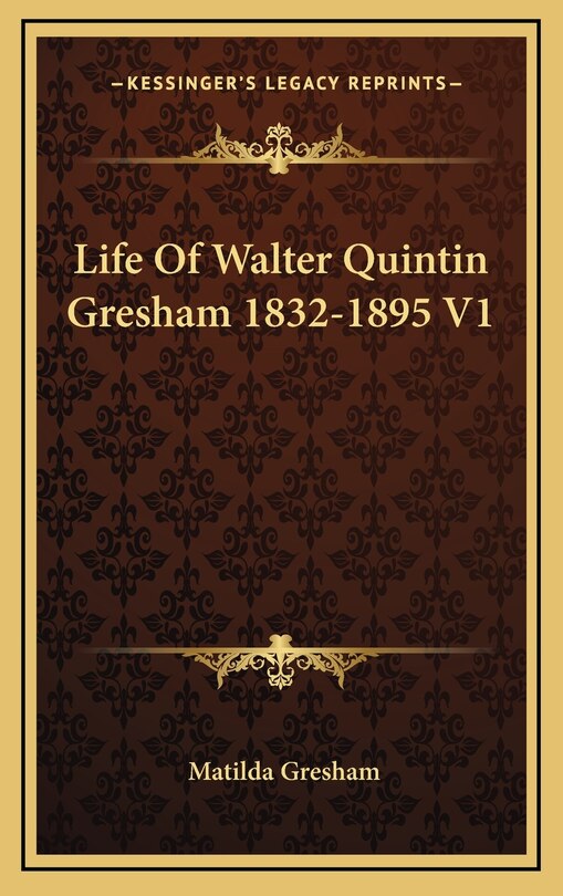 Couverture_Life Of Walter Quintin Gresham 1832-1895 V1
