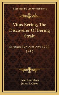 Vitus Bering, The Discoverer Of Bering Strait: Russian Explorations 1725-1743