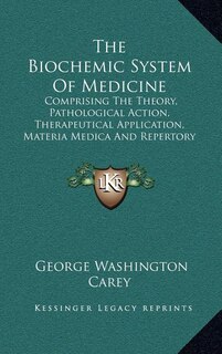 The Biochemic System of Medicine: Comprising the Theory, Pathological Action, Therapeutical Application, Materia Medica and Repertory of Schuessler's Twelve Tissue Remedies