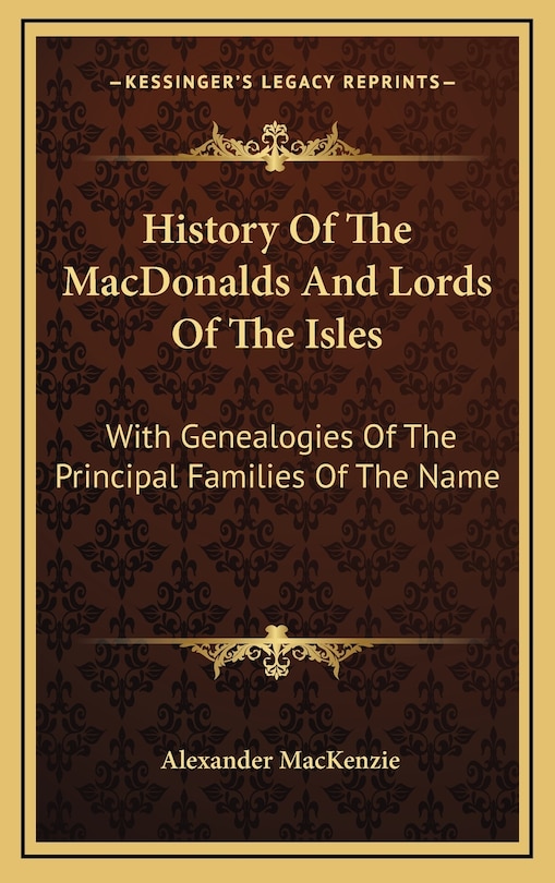 History Of The MacDonalds And Lords Of The Isles: With Genealogies Of The Principal Families Of The Name