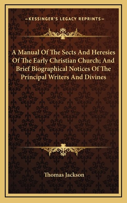 Front cover_A Manual Of The Sects And Heresies Of The Early Christian Church; And Brief Biographical Notices Of The Principal Writers And Divines