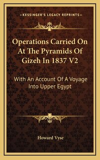 Operations Carried On At The Pyramids Of Gizeh In 1837 V2: With An Account Of A Voyage Into Upper Egypt