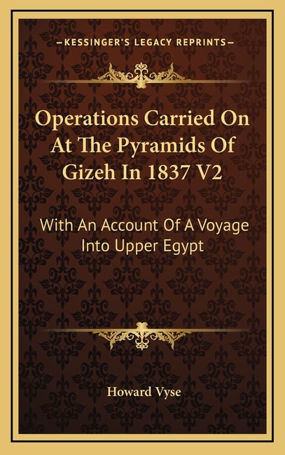 Operations Carried On At The Pyramids Of Gizeh In 1837 V2: With An Account Of A Voyage Into Upper Egypt