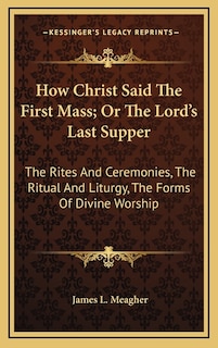 Couverture_How Christ Said The First Mass; Or The Lord's Last Supper