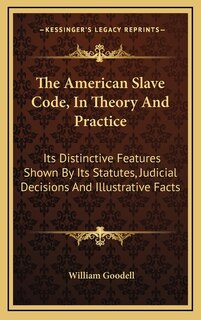 Front cover_The American Slave Code, In Theory And Practice
