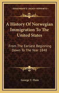 A History Of Norwegian Immigration To The United States: From The Earliest Beginning Down To The Year 1848