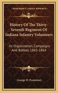 History Of The Thirty-Seventh Regiment Of Indiana Infantry Volunteers: Its Organization, Campaigns And Battles, 1861-1864