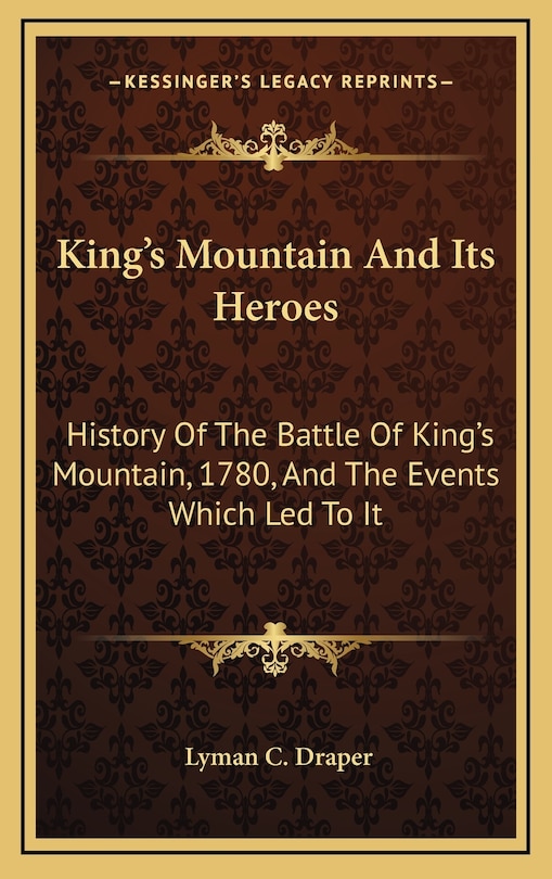 King's Mountain And Its Heroes: History Of The Battle Of King's Mountain, 1780, And The Events Which Led To It