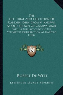 Couverture_The Life, Trial And Execution Of Captain John Brown, Known As Old Brown Of Ossawatomie