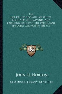 Front cover_The Life Of The Rev. William White, Bishop Of Pennsylvania, And Presiding Bishop Of The Protestant Episcopal Church In The U.S.