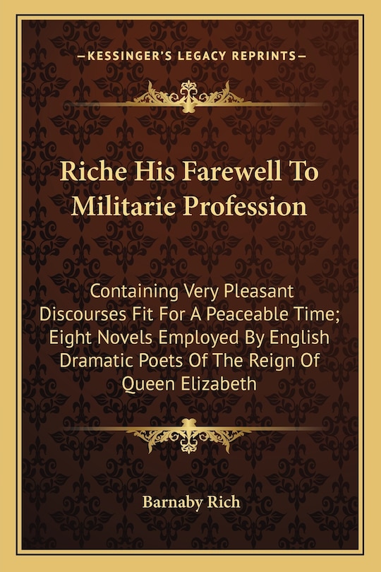 Riche His Farewell To Militarie Profession: Containing Very Pleasant Discourses Fit For A Peaceable Time; Eight Novels Employed By English Dramatic Poets Of The Reign Of Queen Elizabeth