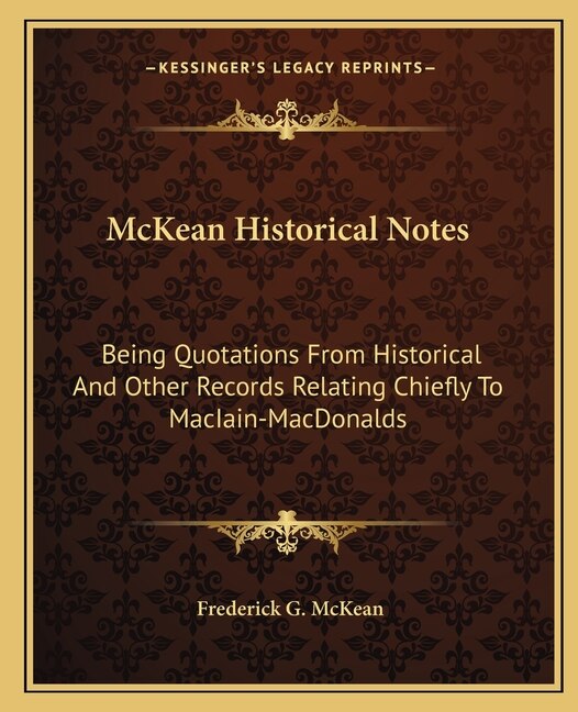 McKean Historical Notes: Being Quotations From Historical And Other Records Relating Chiefly To MacIain-MacDonalds