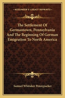 Front cover_The Settlement Of Germantown, Pennsylvania And The Beginning Of German Emigration To North America