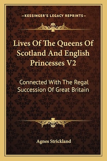Front cover_Lives Of The Queens Of Scotland And English Princesses V2
