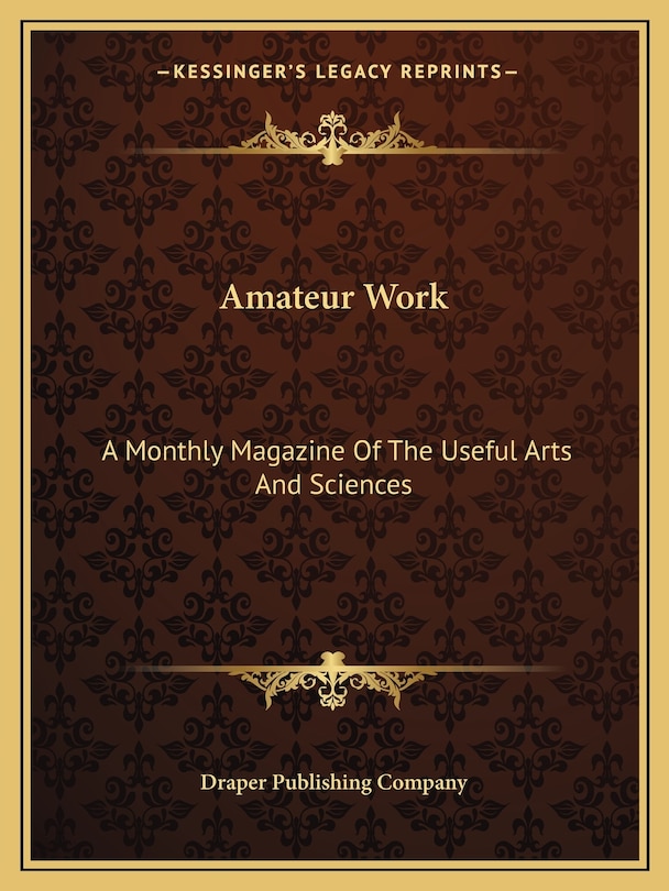 Amateur Work: A Monthly Magazine Of The Useful Arts And Sciences