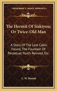 Front cover_The Hermit Of Siskiyou; Or Twice-Old Man