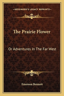 The Prairie Flower: Or Adventures in the Far West