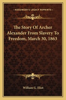 Couverture_The Story Of Archer Alexander From Slavery To Freedom, March 30, 1863