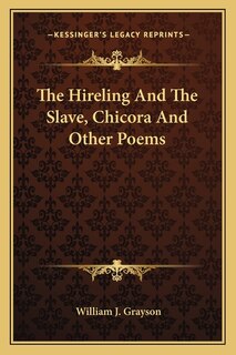 Front cover_The Hireling And The Slave, Chicora And Other Poems