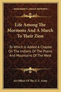 Life Among The Mormons And A March To Their Zion: To Which Is Added A Chapter On The Indians Of The Plains And Mountains Of The West