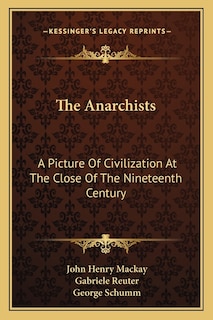 The Anarchists: A Picture Of Civilization At The Close Of The Nineteenth Century