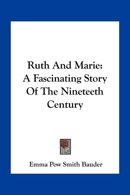 Ruth And Marie: A Fascinating Story Of The Nineteeth Century