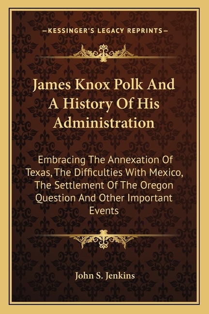 Front cover_James Knox Polk And A History Of His Administration