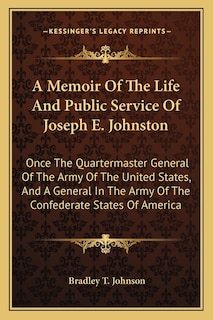 A Memoir Of The Life And Public Service Of Joseph E. Johnston: Once The Quartermaster General Of The Army Of The United States, And A General In The Army Of The Confederate States Of America