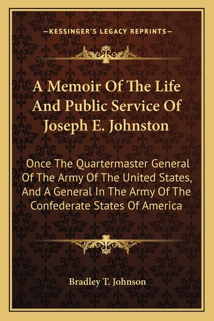 A Memoir Of The Life And Public Service Of Joseph E. Johnston: Once The Quartermaster General Of The Army Of The United States, And A General In The Army Of The Confederate States Of America