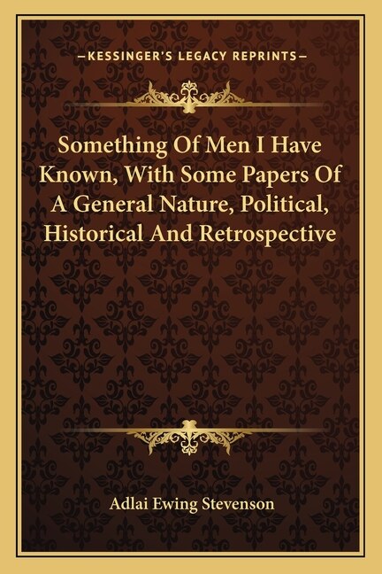 Front cover_Something Of Men I Have Known, With Some Papers Of A General Nature, Political, Historical And Retrospective