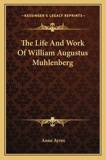 Front cover_The Life And Work Of William Augustus Muhlenberg