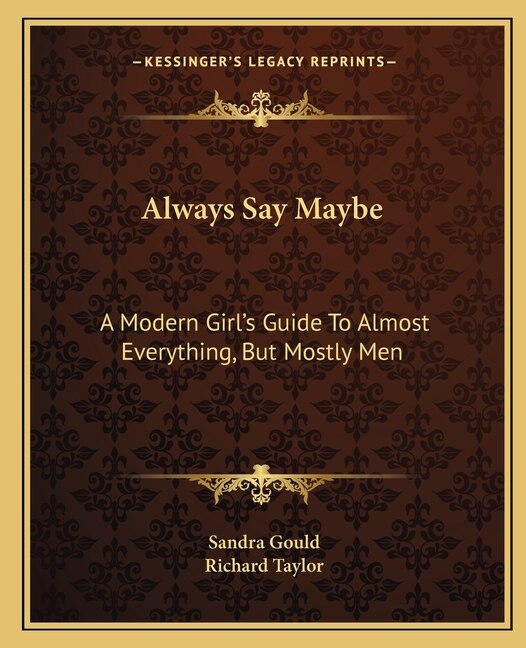 Always Say Maybe: A Modern Girl's Guide To Almost Everything, But Mostly Men