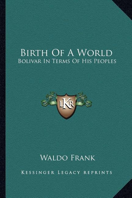 Birth of a World: Bolivar in Terms of His Peoples