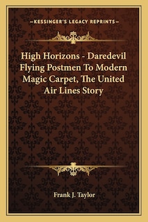 Couverture_High Horizons - Daredevil Flying Postmen To Modern Magic Carpet, The United Air Lines Story