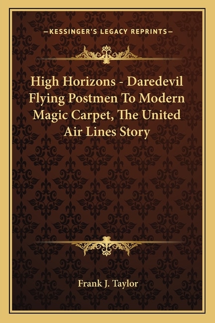 Couverture_High Horizons - Daredevil Flying Postmen To Modern Magic Carpet, The United Air Lines Story
