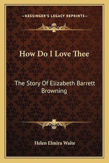 How Do I Love Thee: The Story Of Elizabeth Barrett Browning