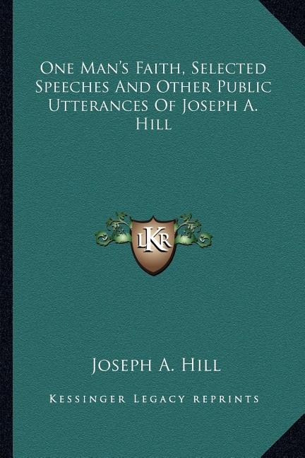 Front cover_One Man's Faith, Selected Speeches And Other Public Utterances Of Joseph A. Hill
