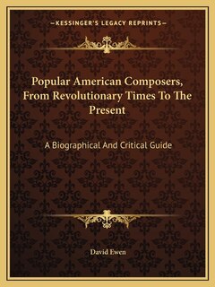 Popular American Composers, from Revolutionary Times to the Present: A Biographical and Critical Guide