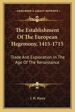 The Establishment Of The European Hegemony, 1415-1715: Trade And Exploration In The Age Of The Renaissance