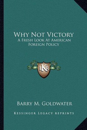 Why Not Victory: A Fresh Look At American Foreign Policy